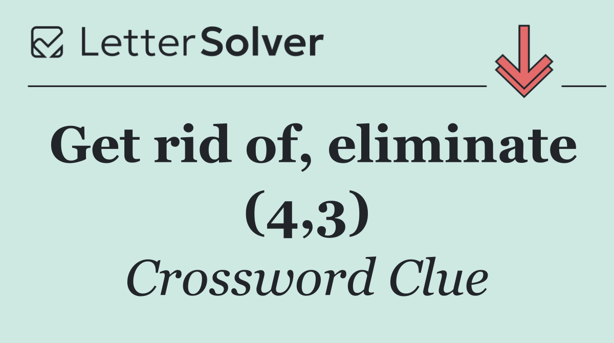 Get rid of, eliminate (4,3)