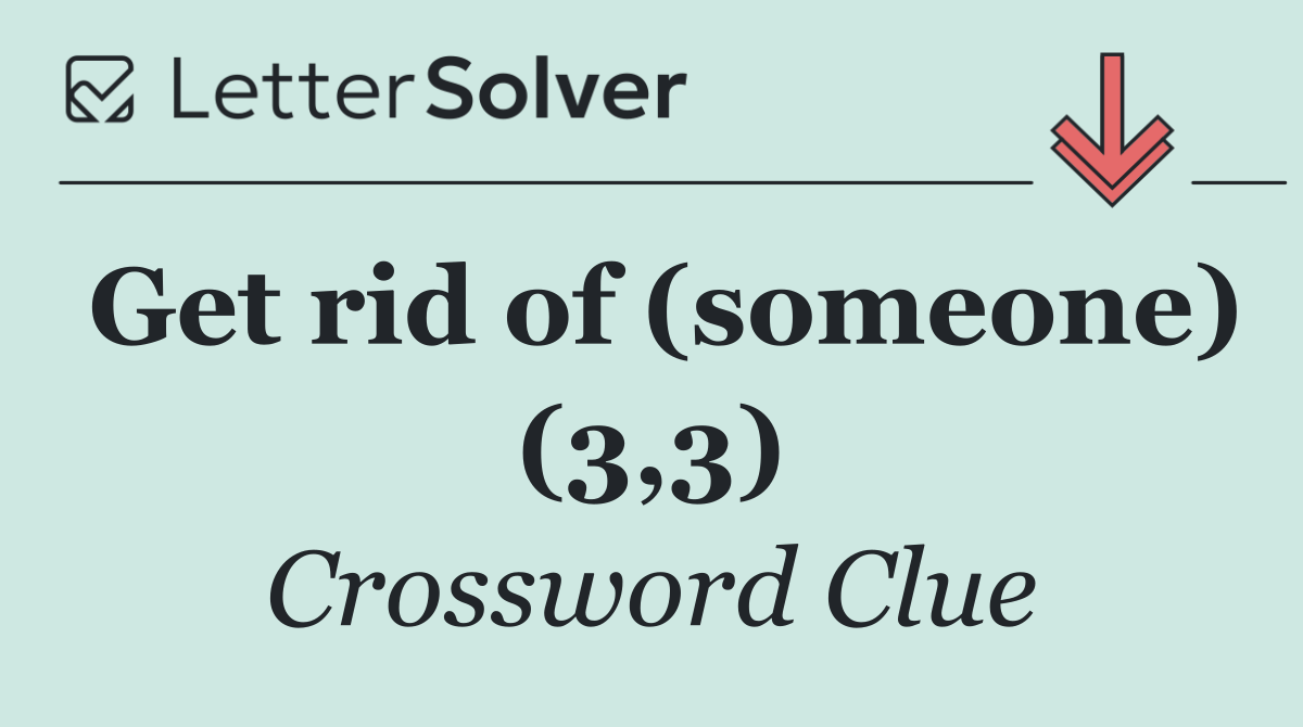 Get rid of (someone) (3,3)