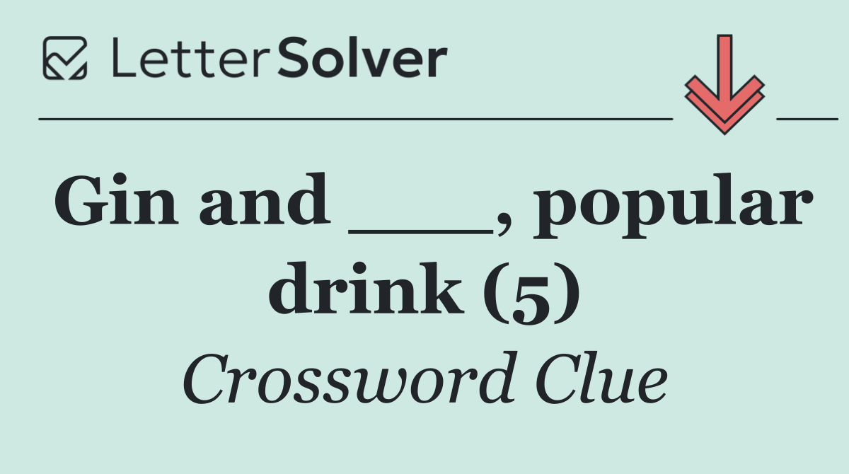 Gin and ___, popular drink (5)