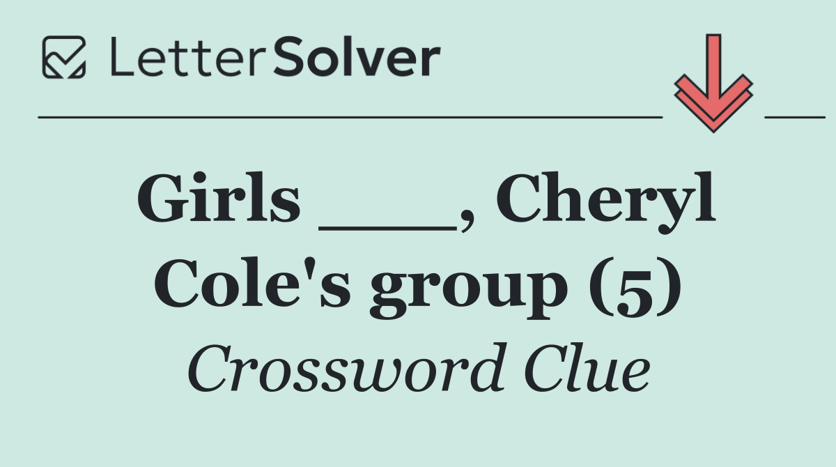 Girls ___, Cheryl Cole's group (5)