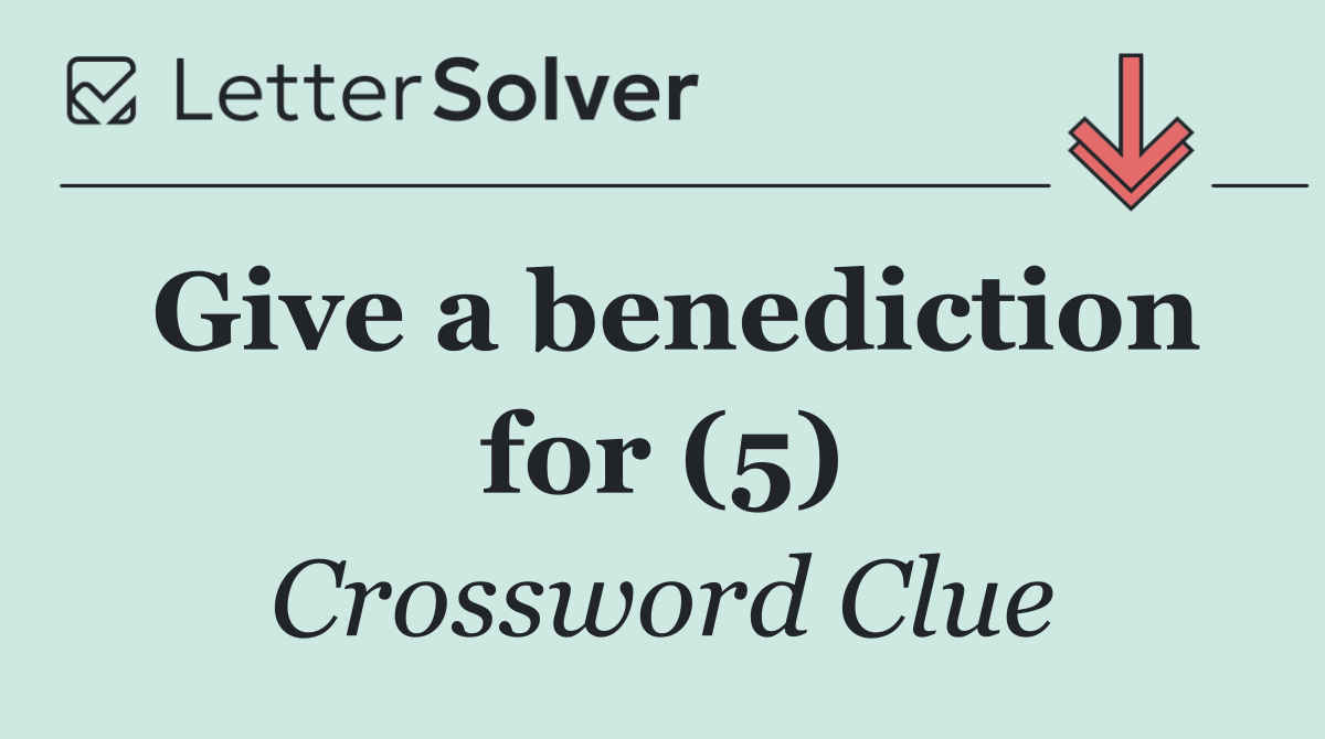 Give a benediction for (5)