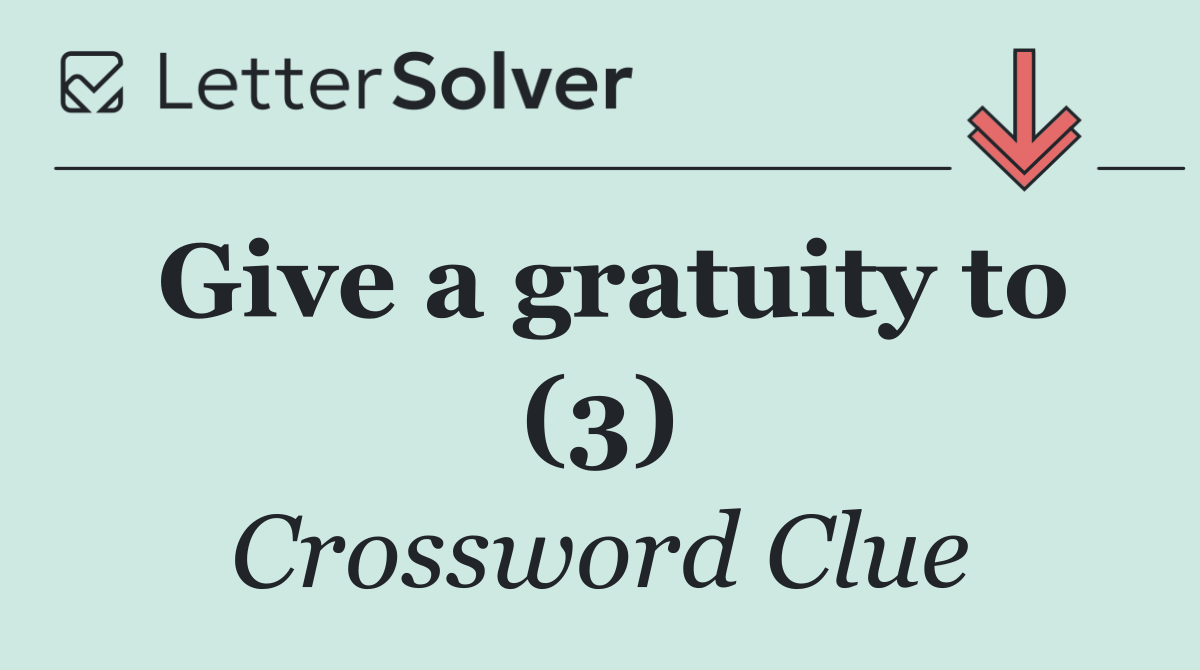 Give a gratuity to (3)