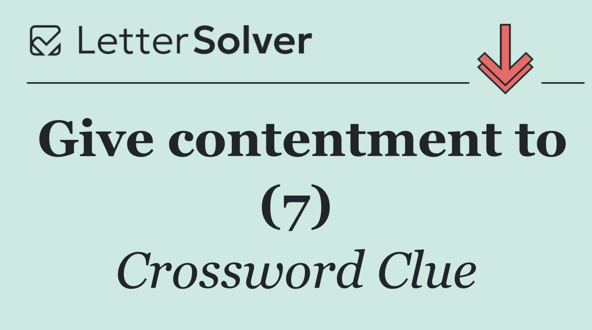 Give contentment to (7)