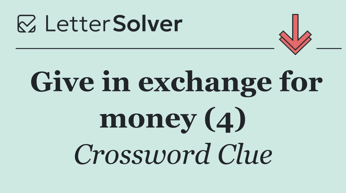 Give in exchange for money (4)