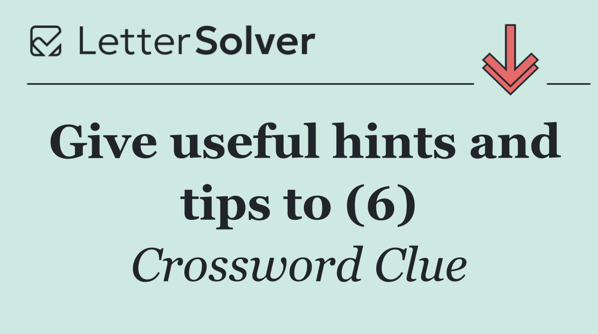 Give useful hints and tips to (6)