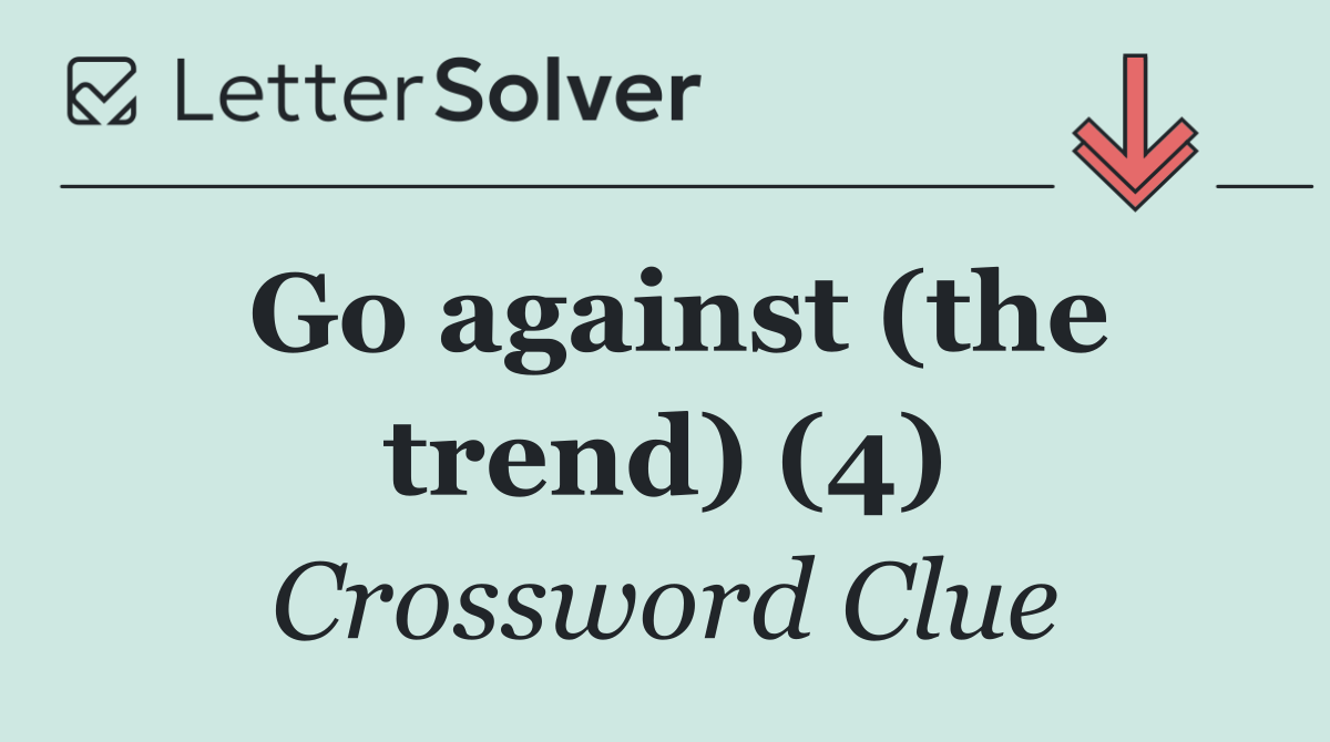 Go against (the trend) (4)