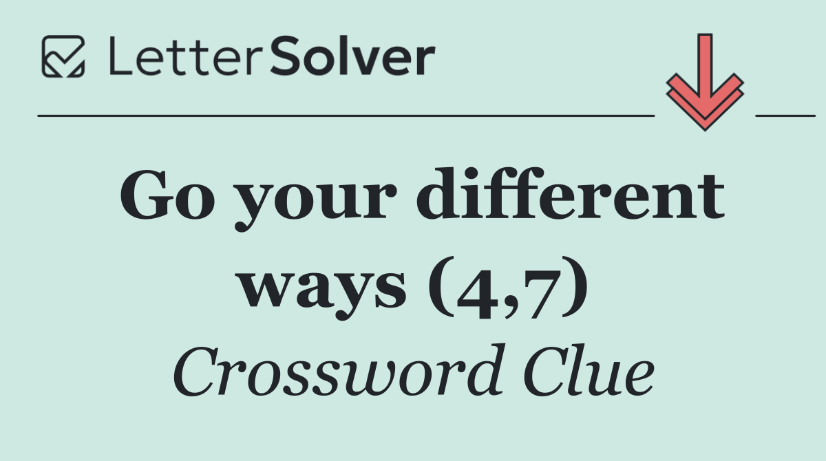 Go your different ways (4,7)