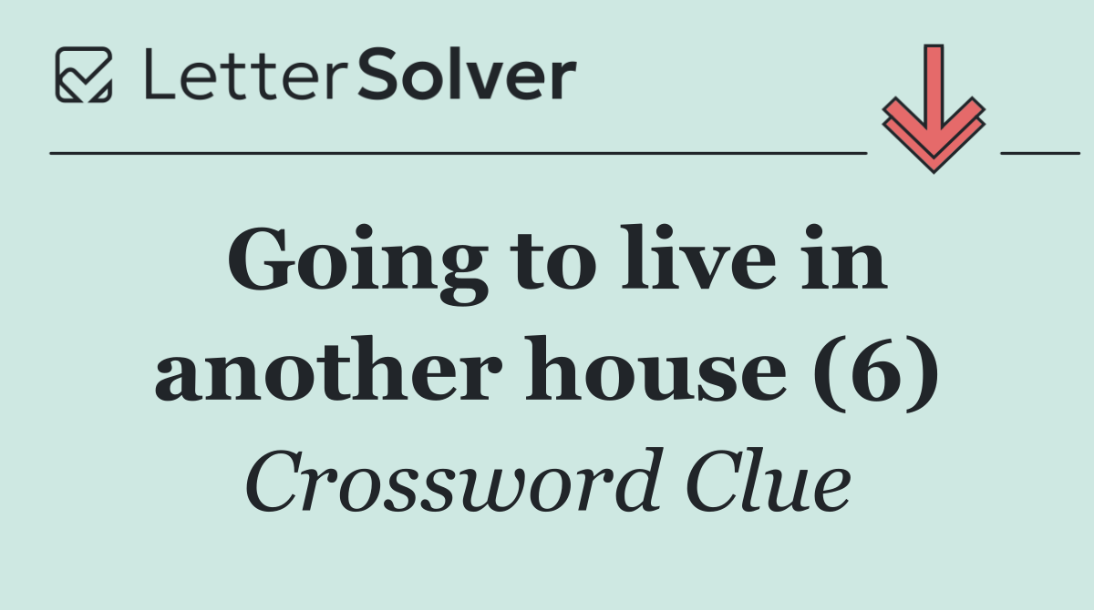 Going to live in another house (6)