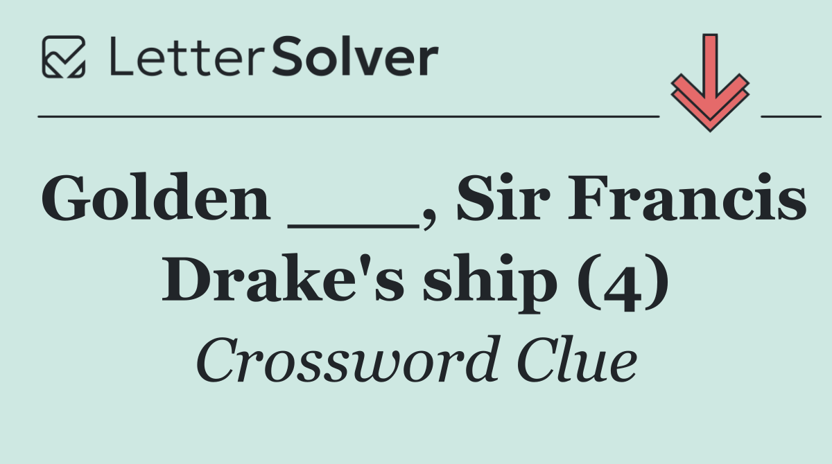 Golden ___, Sir Francis Drake's ship (4)