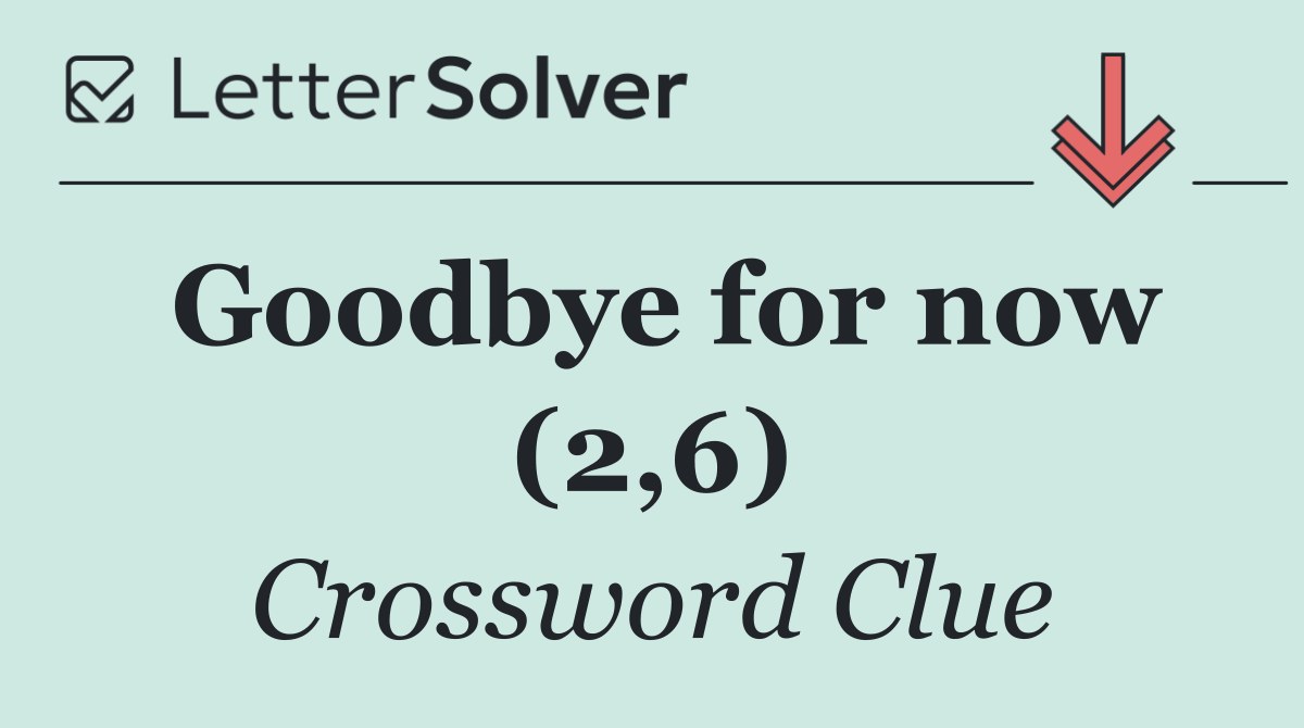 Goodbye for now (2,6)