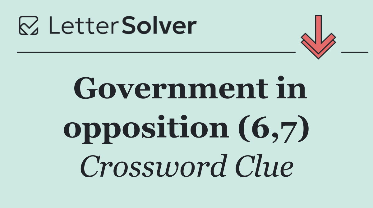 Government in opposition (6,7)