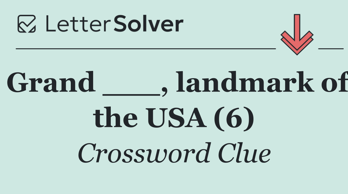 Grand ___, landmark of the USA (6)
