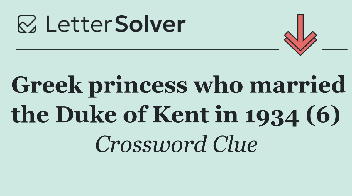 Greek princess who married the Duke of Kent in 1934 (6)