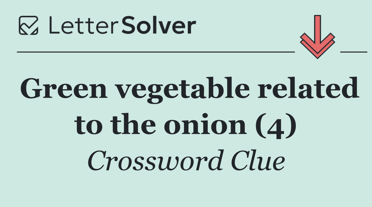Green vegetable related to the onion (4)