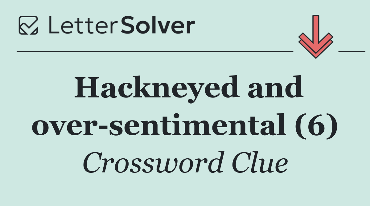 Hackneyed and over sentimental (6)