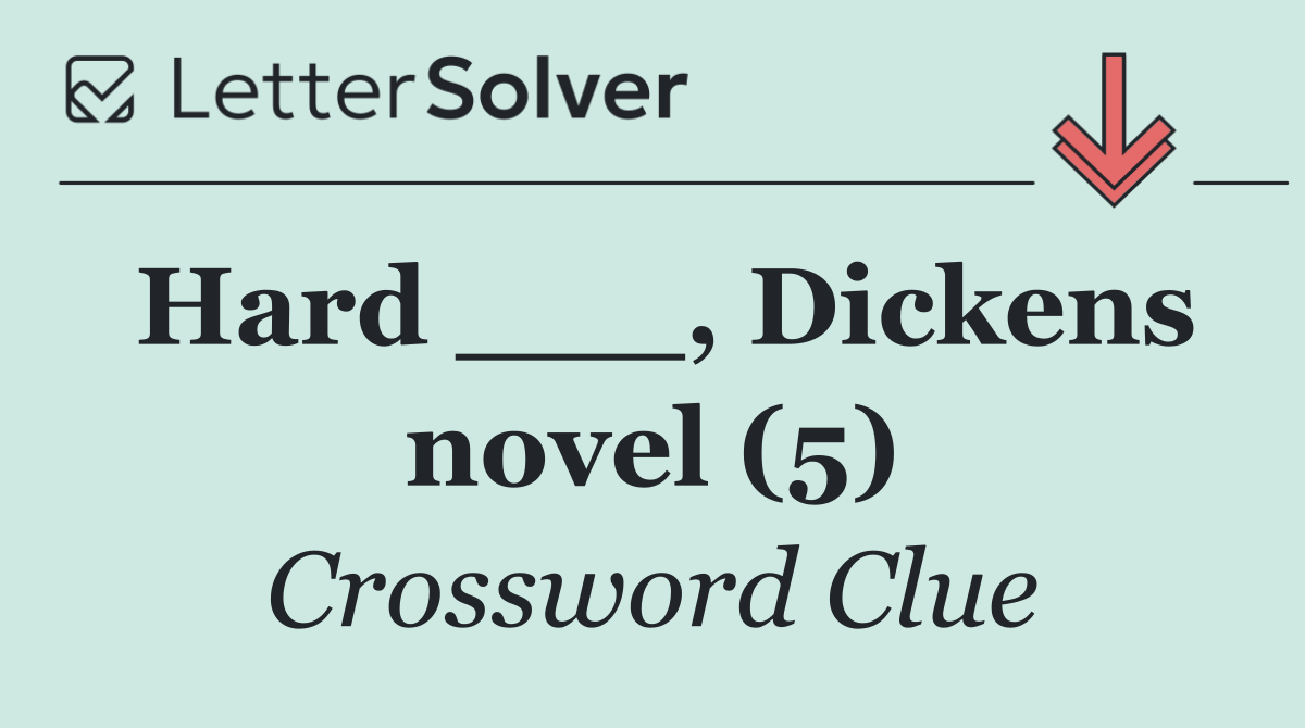 Hard ___, Dickens novel (5)