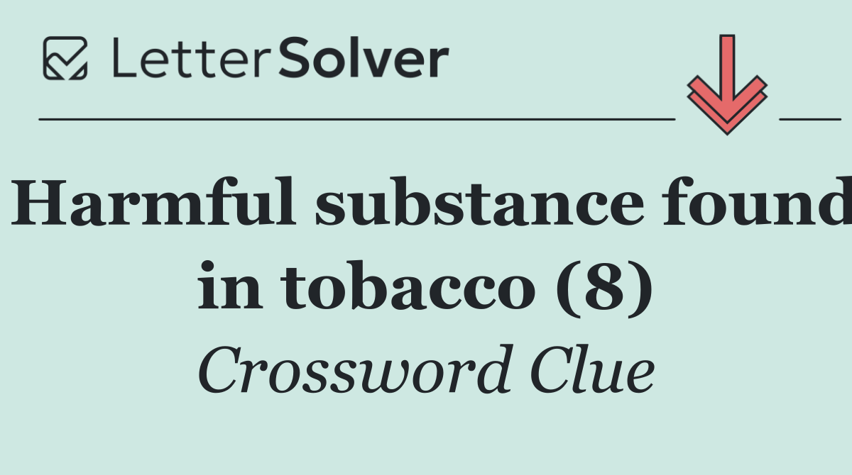 Harmful substance found in tobacco (8)