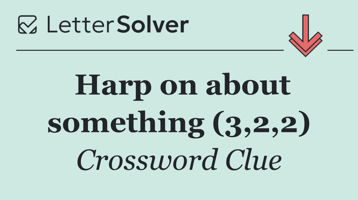 Harp on about something (3,2,2)
