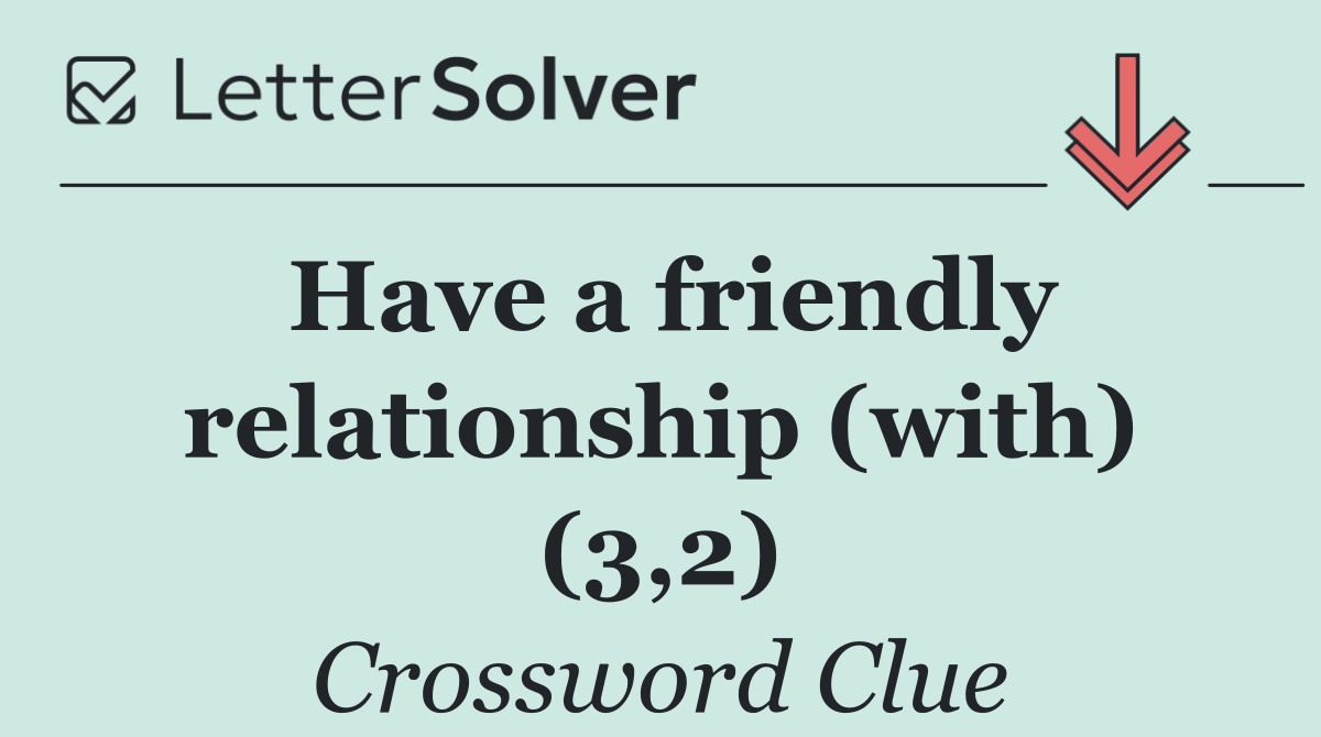 Have a friendly relationship (with) (3,2)