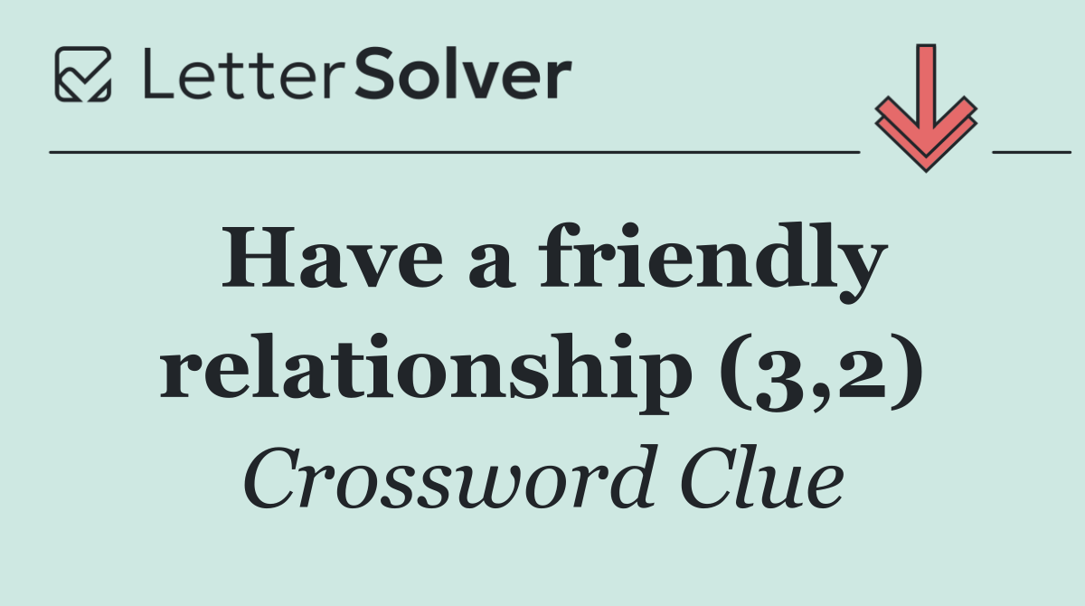 Have a friendly relationship (3,2)
