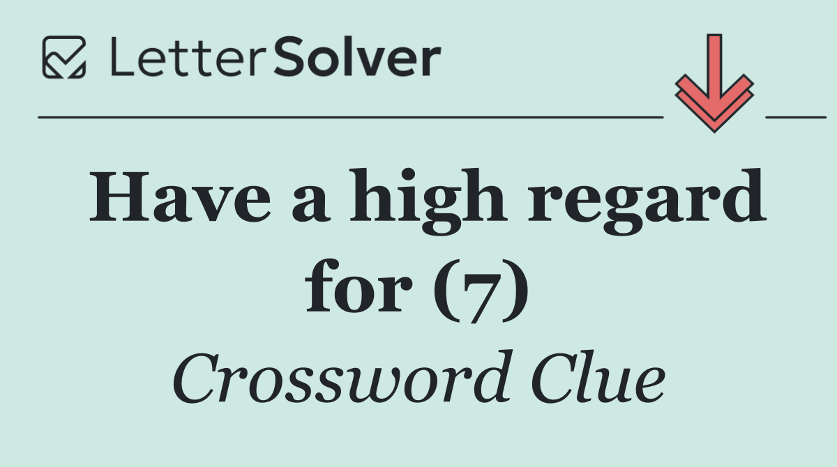 Have a high regard for (7)