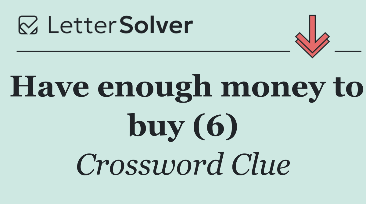 Have enough money to buy (6)