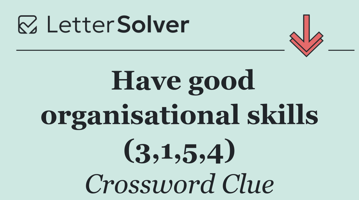 Have good organisational skills (3,1,5,4)