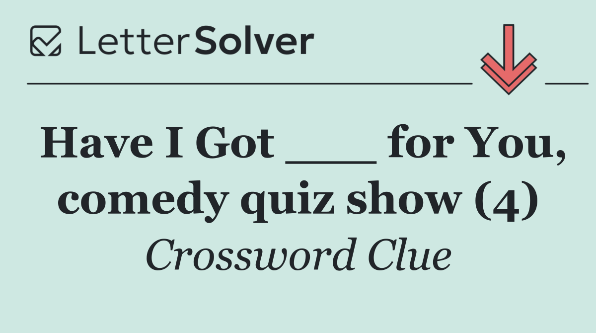 Have I Got ___ for You, comedy quiz show (4)