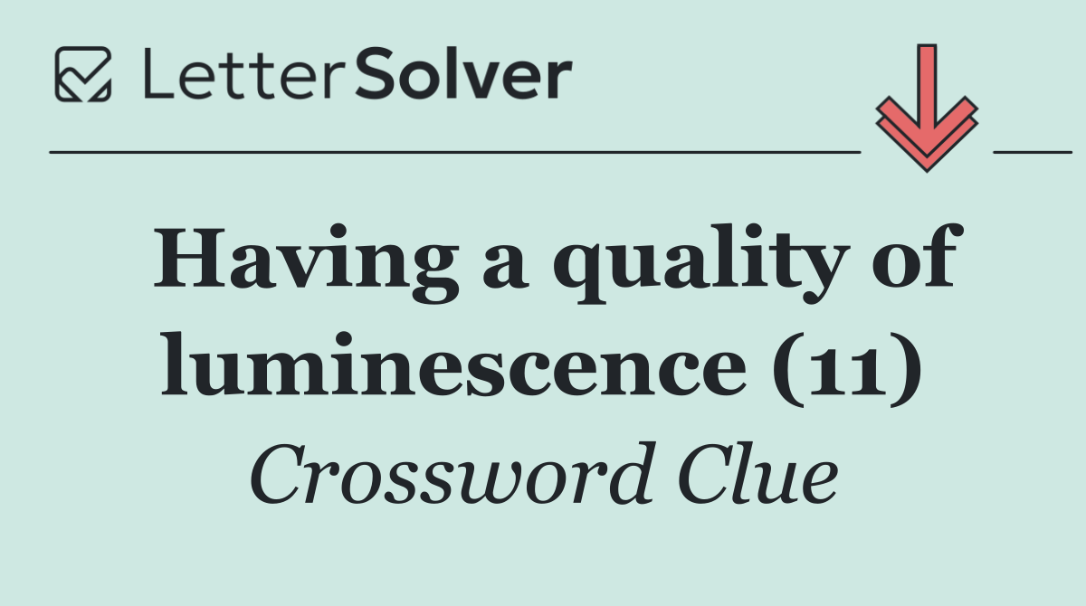 Having a quality of luminescence (11)