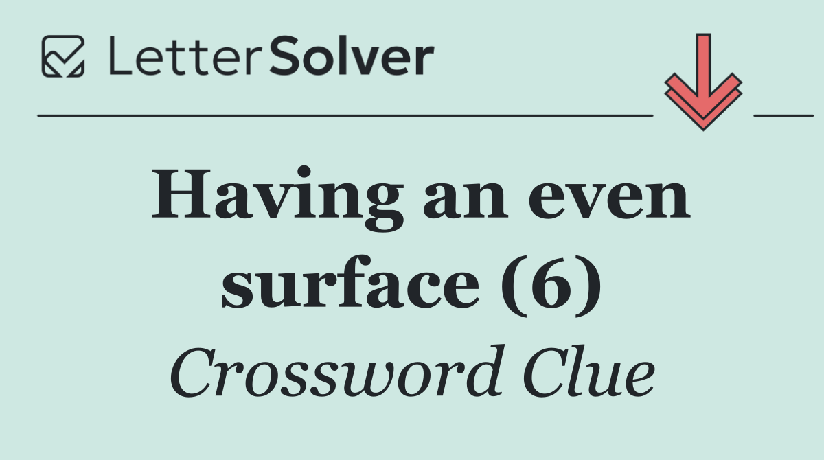 Having an even surface (6)