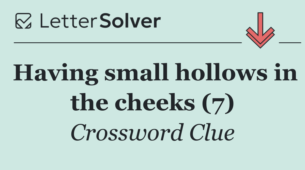 Having small hollows in the cheeks (7)