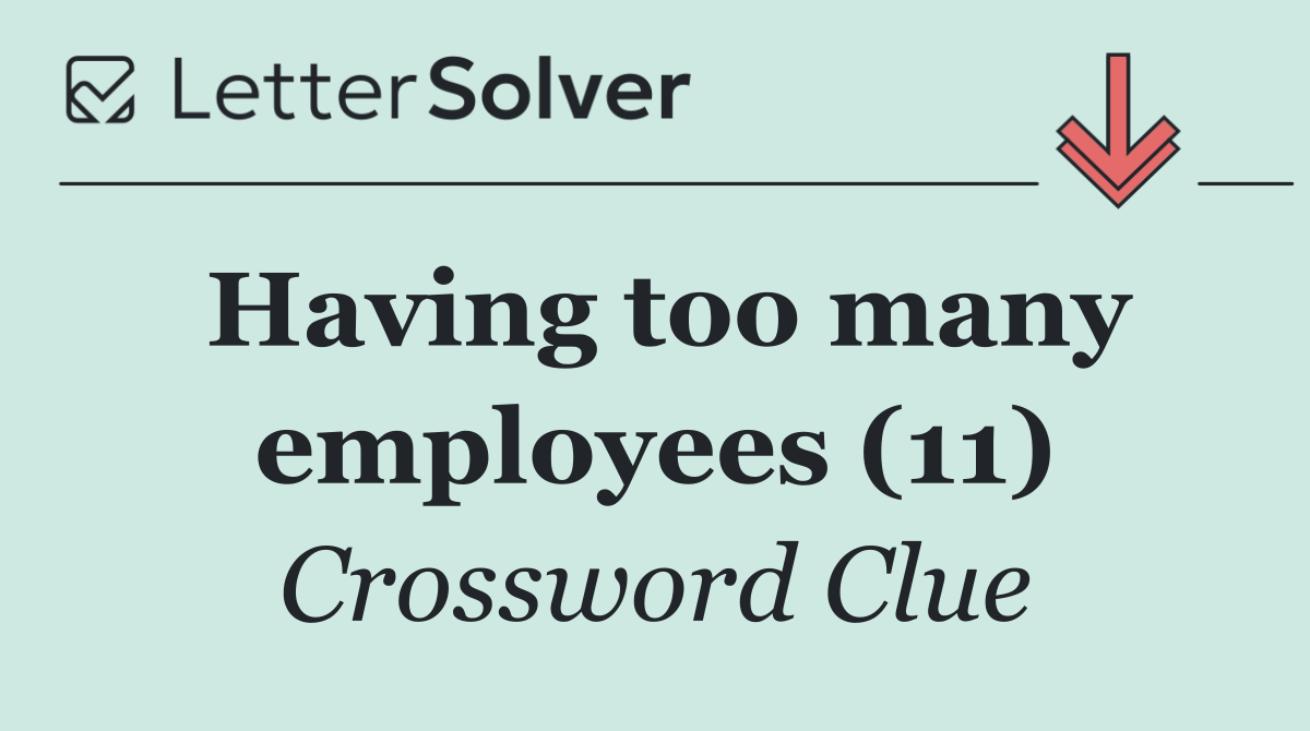 Having too many employees (11)