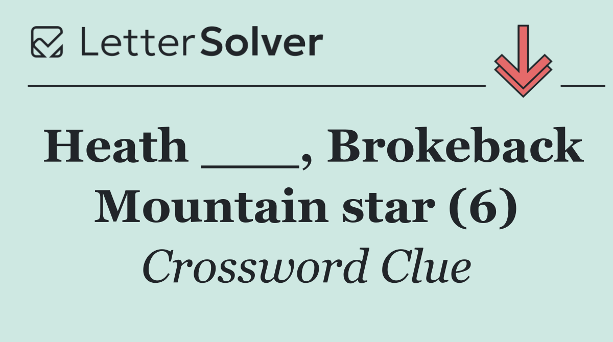 Heath ___, Brokeback Mountain star (6)