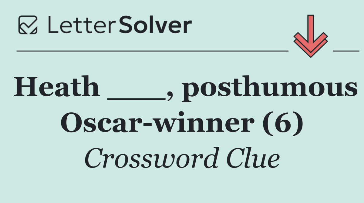 Heath ___, posthumous Oscar winner (6)