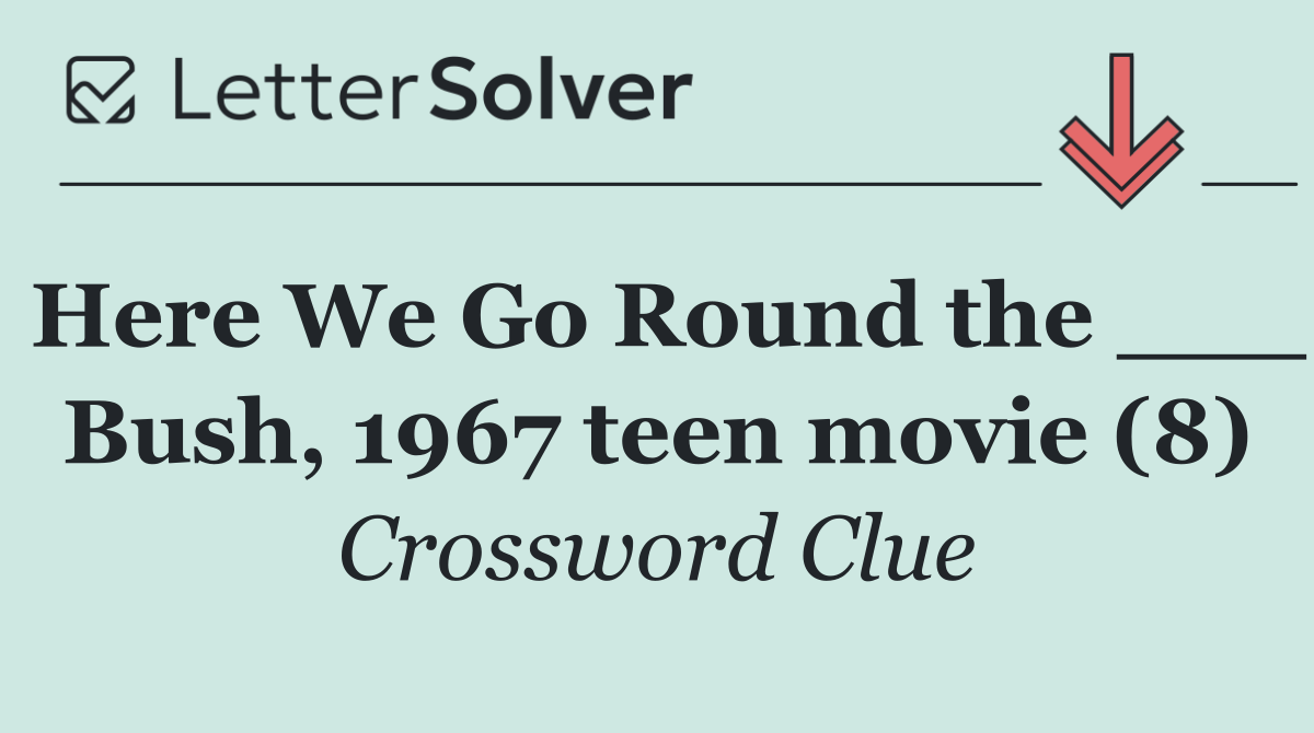 Here We Go Round the ___ Bush, 1967 teen movie (8)