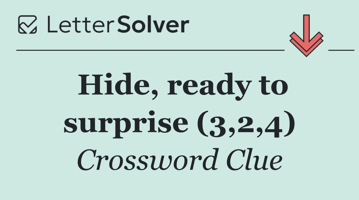 Hide, ready to surprise (3,2,4)