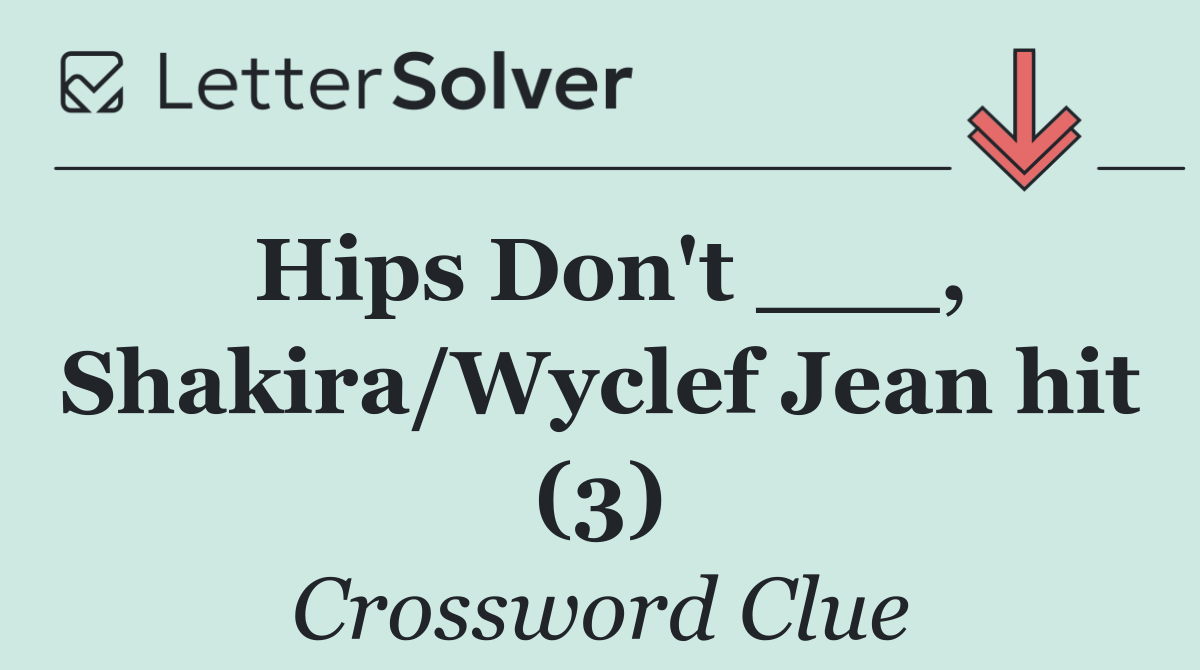 Hips Don't ___, Shakira/Wyclef Jean hit (3)