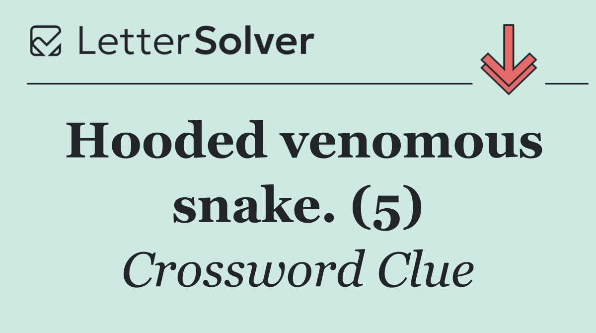 Hooded venomous snake. (5)