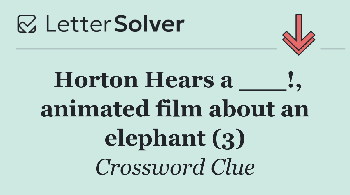 Horton Hears a ___!, animated film about an elephant (3)