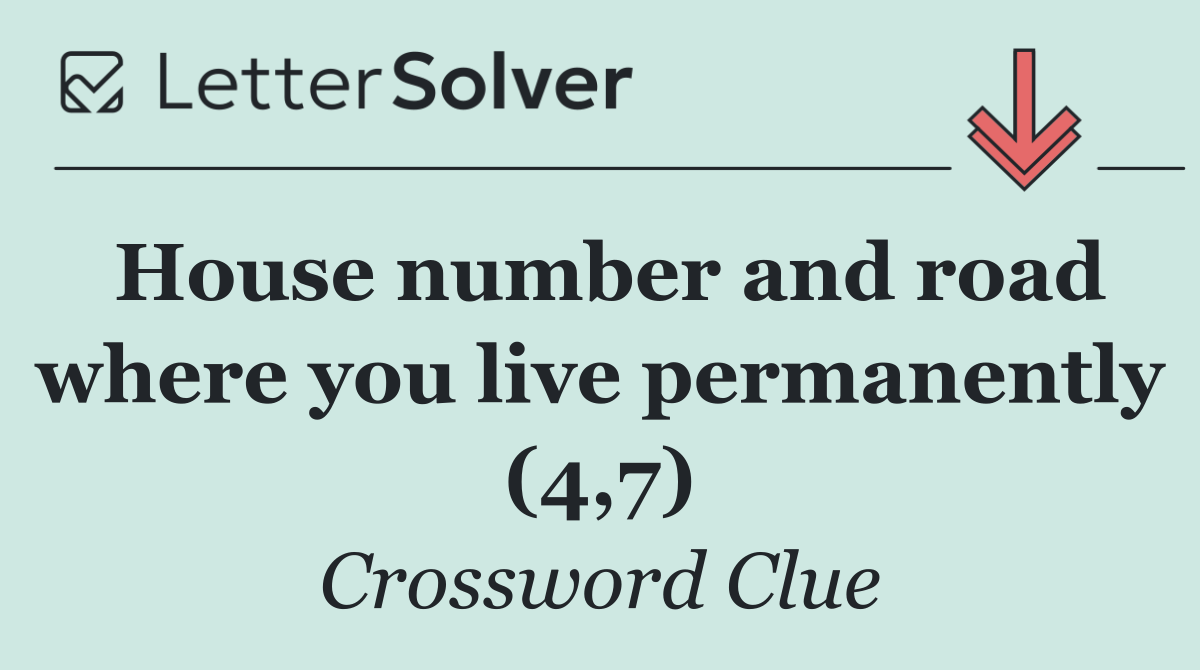 House number and road where you live permanently (4,7)