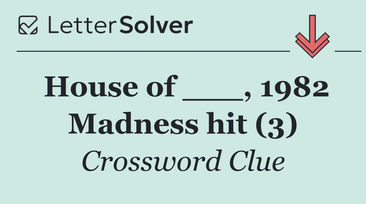 House of ___, 1982 Madness hit (3)