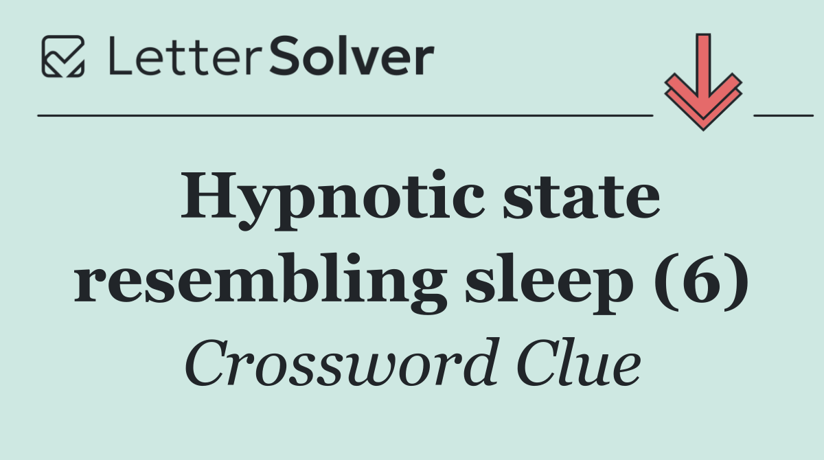 Hypnotic state resembling sleep (6)
