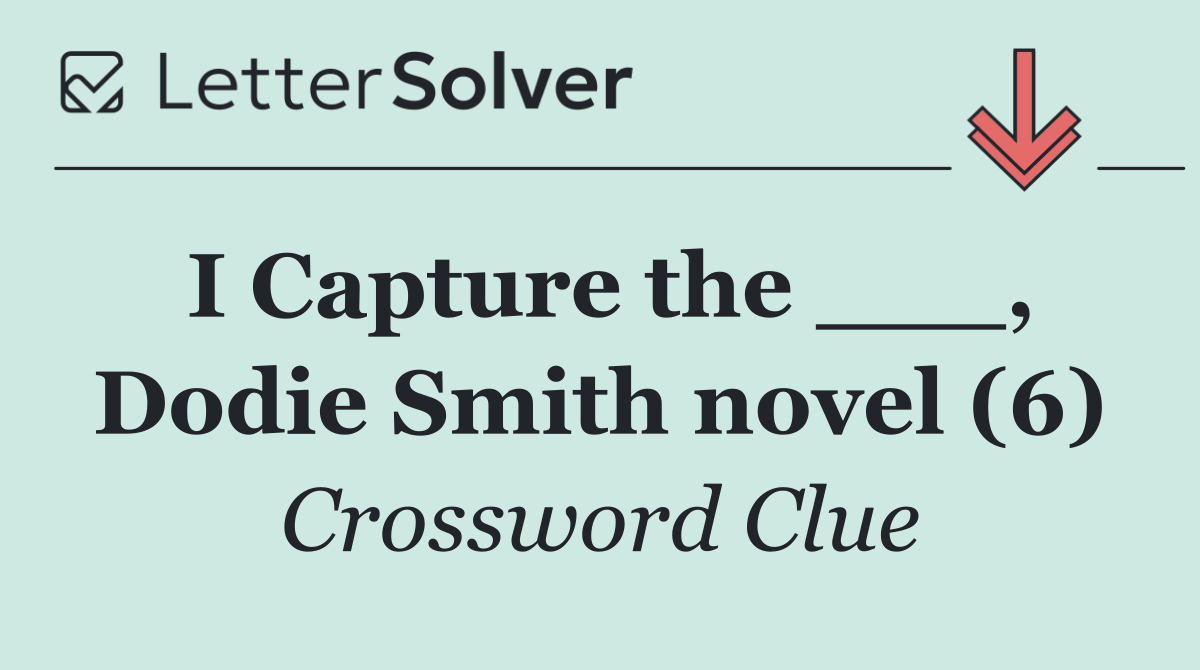 I Capture the ___, Dodie Smith novel (6)