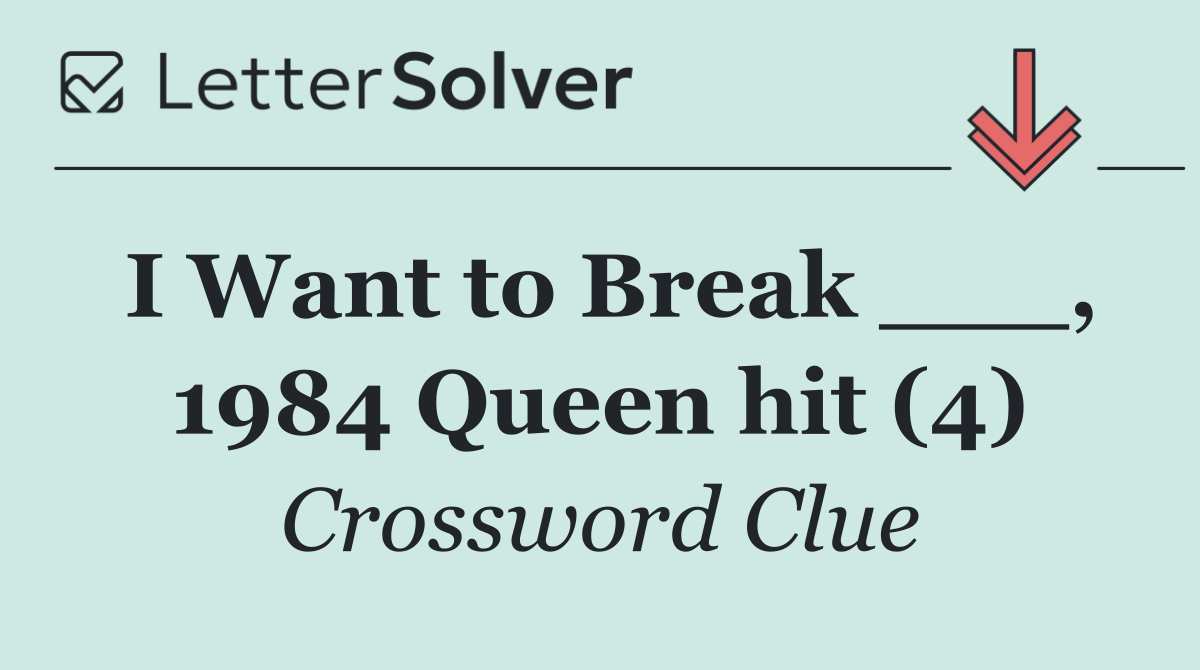 I Want to Break ___, 1984 Queen hit (4)