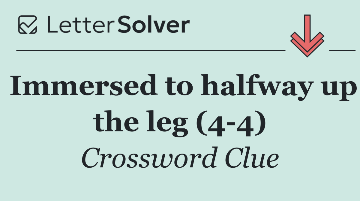 Immersed to halfway up the leg (4 4)