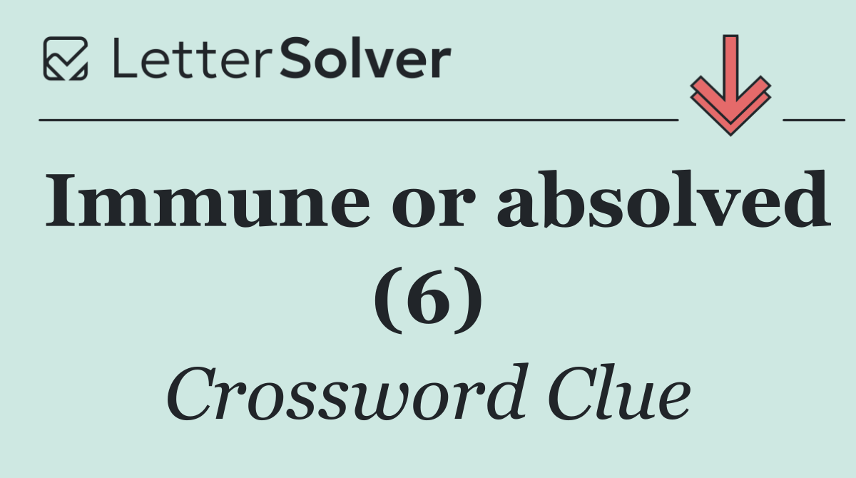 Immune or absolved (6)