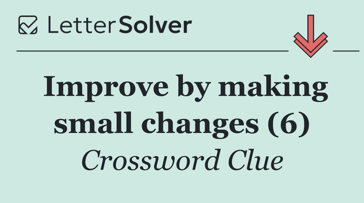 Improve by making small changes (6)