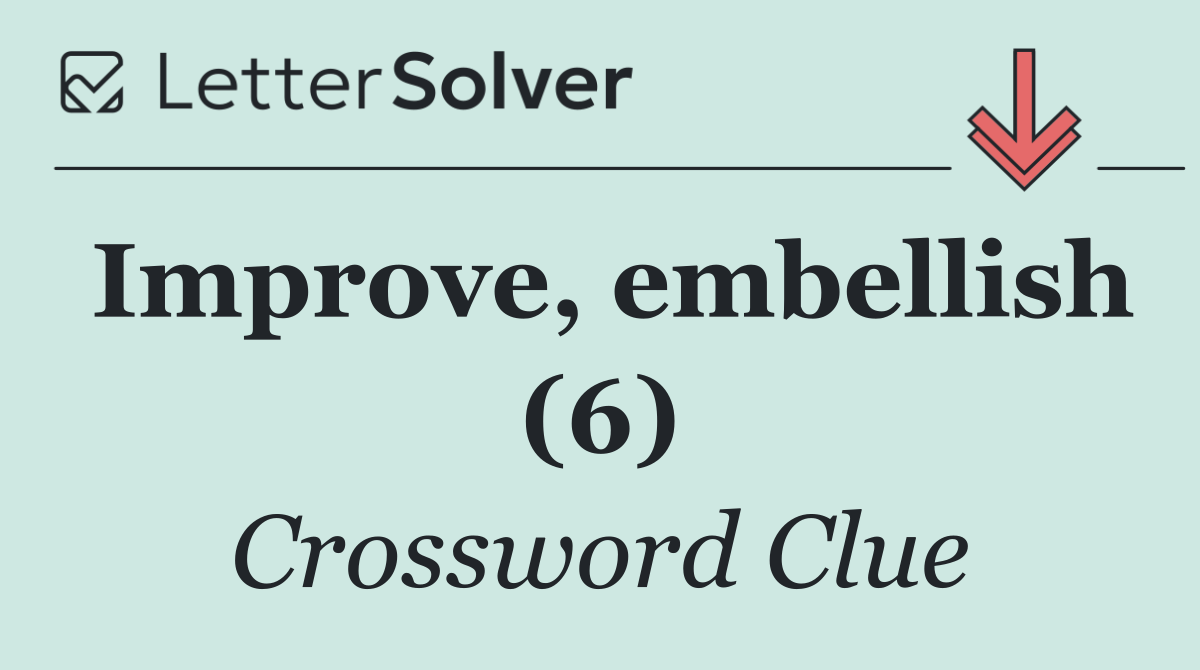 Improve, embellish (6)