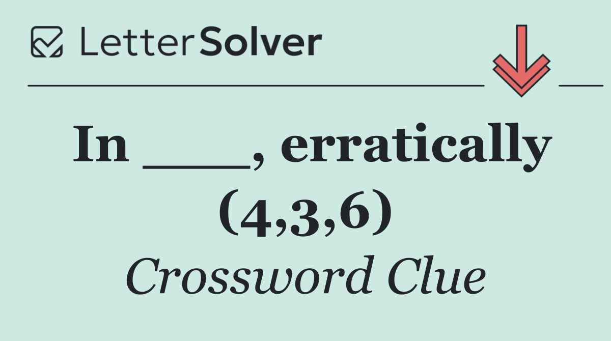 In ___, erratically (4,3,6)