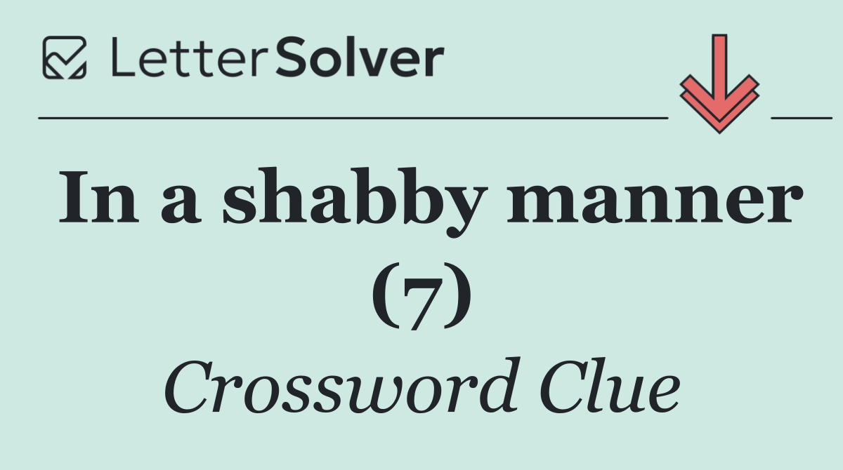 In a shabby manner (7)